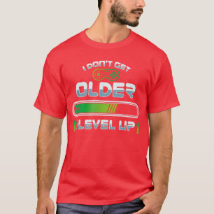 I Dont get Older I Level up Gaming Gamer Birthday T-Shirt