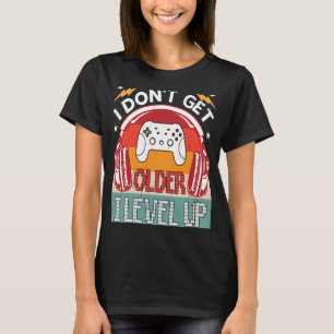 I Don't Get Older I Level Up Video Game Player Bir T-Shirt