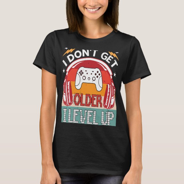 I Don't Get Older I Level Up Video Game Player Bir T-Shirt (Front)