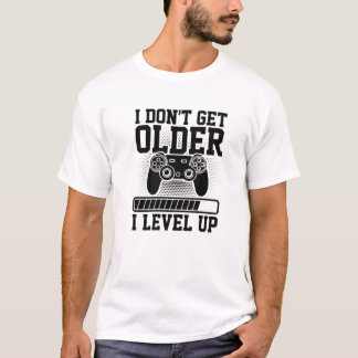 I Don't Get Older I Level Up Video Game Player Gam T-Shirt