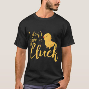 I Dont Give A Cluck Chicken Farmer Farming Design T-Shirt