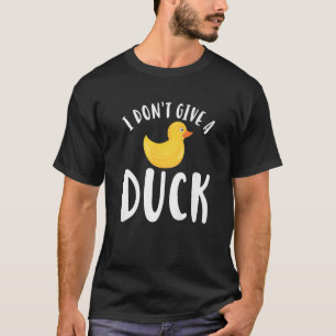 I Dont Give A Duck  3 T-Shirt