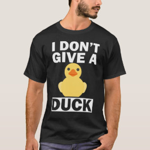 I Don't Give A Duck Funny Ducks T-Shirt
