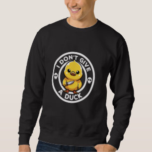 I Don't Give A Duck Lover Rude Funny Duck Owner I Sweatshirt