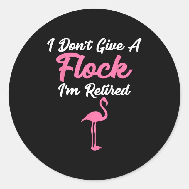 I Don't Give A Flock I'm Retired Funny Flamingo  Classic Round Sticker (Front)