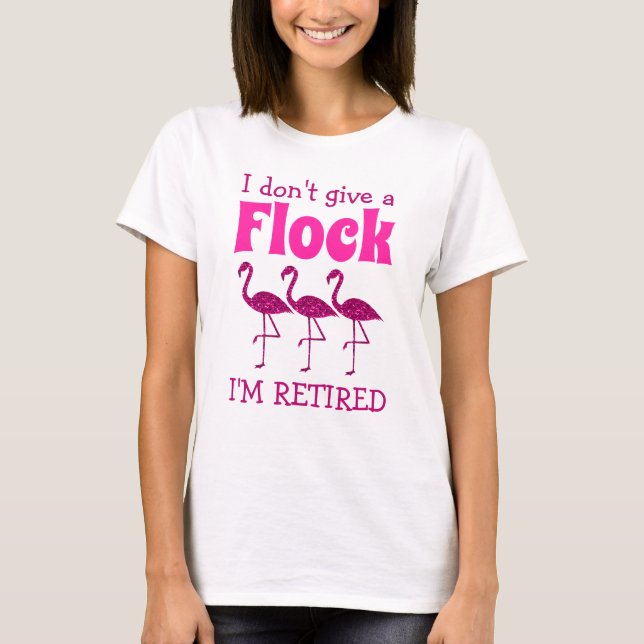I don't give a flock I'm retired pink flamingo T-Shirt (Front)