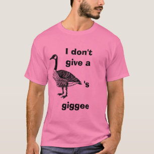 I don't give a goose's giggee T-Shirt