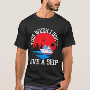 I Dont Give A Ship Funny Cruise  T-Shirt
