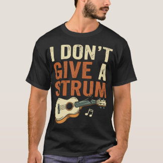 I Don't Give A Strum Guitar Humour Ukulele T-Shirt