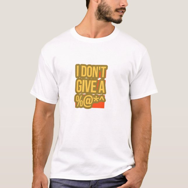 I Don't Give A  T-Shirt (Front)