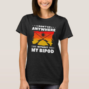 I Don't Go Anywhere Without My Bipod Coyote Huntin T-Shirt