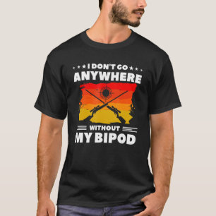 I Don't Go Anywhere Without My Bipod Coyote Huntin T-Shirt