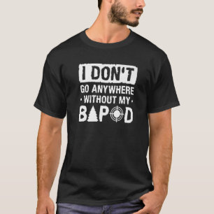 I Don't Go Anywhere Without My Bipod Coyote Huntin T-Shirt