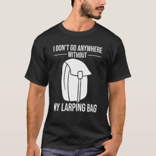I Don't Go Anywhere without my Larping Bag T-Shirt