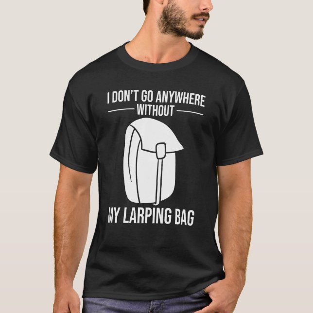 I Don't Go Anywhere without my Larping Bag T-Shirt (Front)