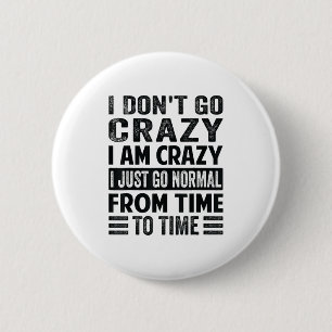 I Dont Go Crazy I Am Crazy Normal - Funny 6 Cm Round Badge