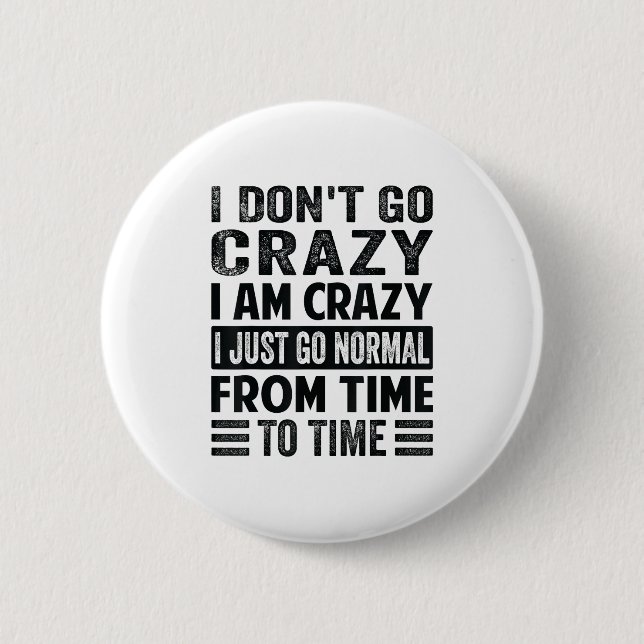 I Dont Go Crazy I Am Crazy Normal - Funny  6 Cm Round Badge (Front)