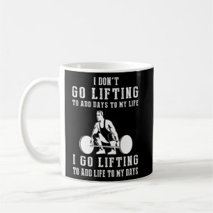 I Dont Go Lifting To Add Days To My Life I Go Lift Coffee Mug