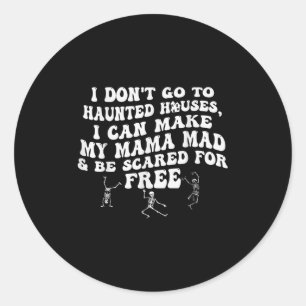 I Dont Go To Haunted Houses I Can Make My Mama Mad Classic Round Sticker