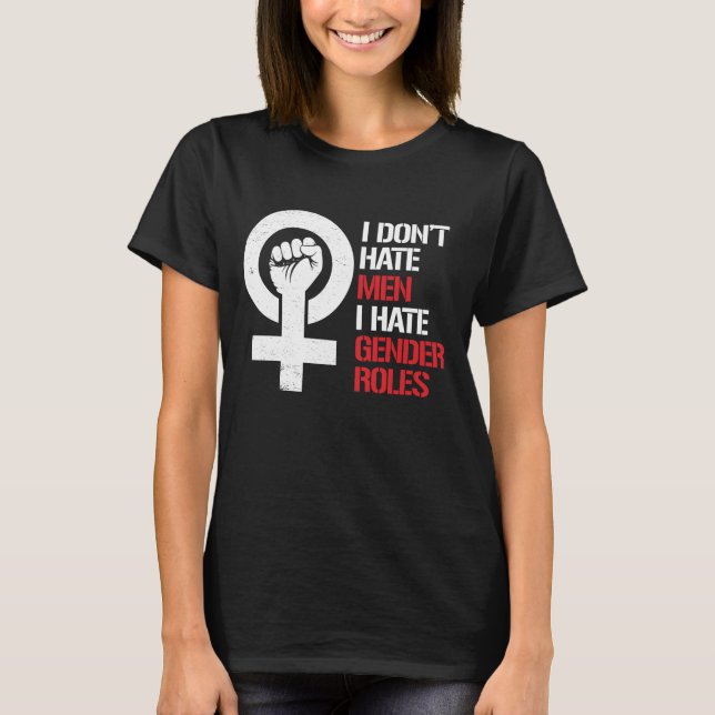 I don't hate men I hate gender roles --  white -.p T-Shirt (Front)