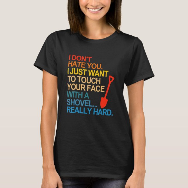 I Don't Hate You I Just Want To Touch Your Face Wi T-Shirt (Front)