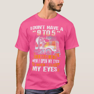 I Don'T Have A 9 To 5 I Have A When I Open My Eyes T-Shirt
