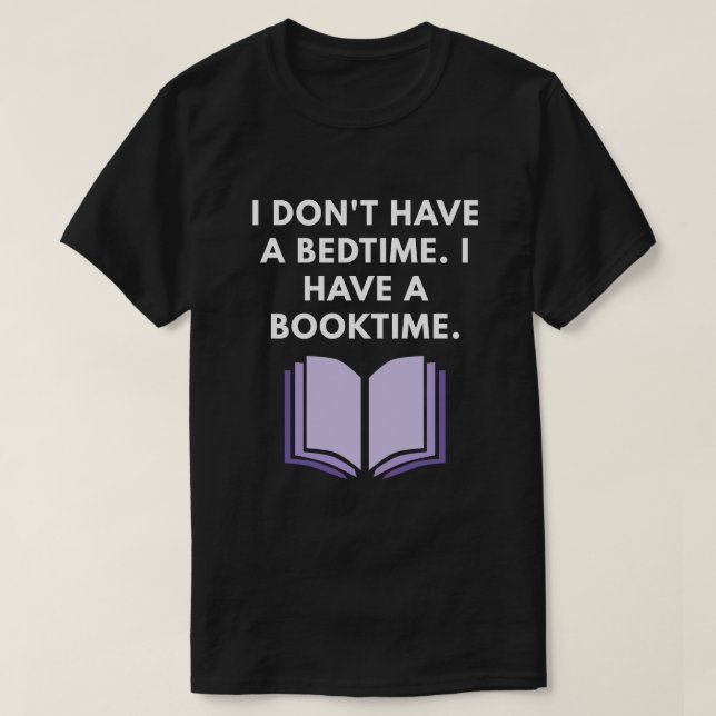 I Don't Have a Bedtime. I Have a Booktime. T-Shirt (Design Front)