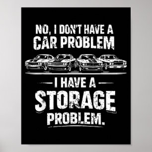 I Dont Have A Car Problem I Have A-Storage Problem Poster