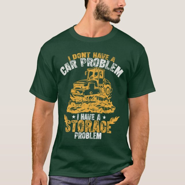 I Dont Have a Car Problem I Have a Storage Problem T-Shirt (Front)