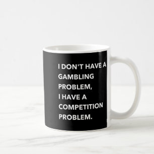 I Don't Have A Gambling Problem I Have A Competiti Coffee Mug