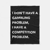 I Don't Have A Gambling Problem I Have A Competiti