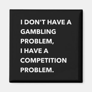 I Don't Have A Gambling Problem I Have A Competiti Magnet