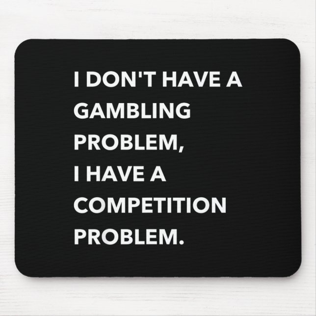 I Don't Have A Gambling Problem I Have A Competiti Mouse Mat (Front)