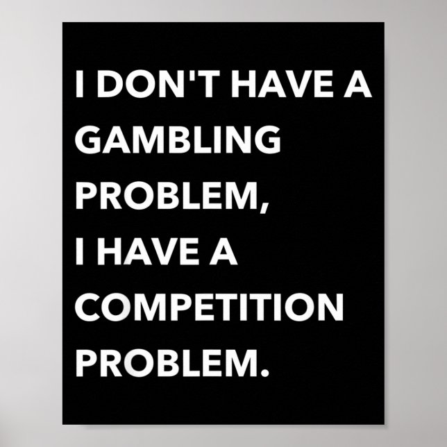 I Don't Have A Gambling Problem I Have A Competiti Poster (Front)