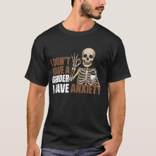 I Don't Have A Gender I Have Anxiety 1 T-Shirt