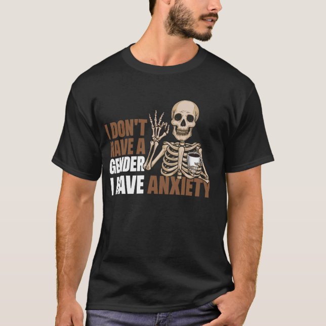 I Don't Have A Gender I Have Anxiety 1 T-Shirt (Front)
