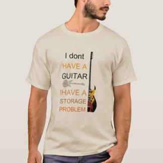 i dont have a guitar problem i have a storage prob T-Shirt
