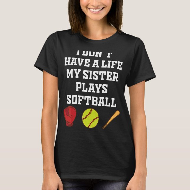 I Don't have A Life My Sister Plays Softball Funny T-Shirt (Front)