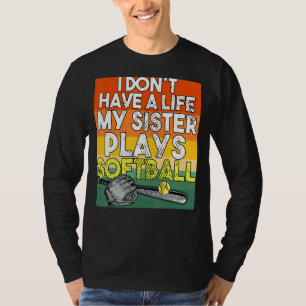 I Don't Have A Life My Sister Plays Softball Playe T-Shirt
