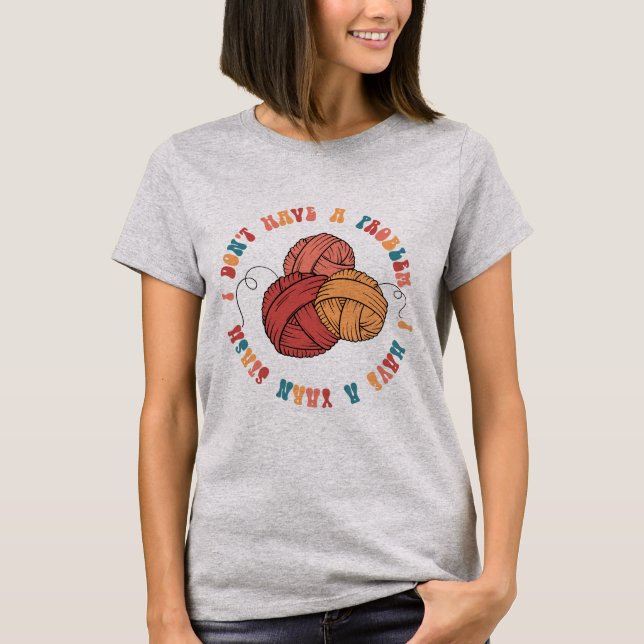 I Don't Have a Problem, I Have a Yarn Stash - Wome T-Shirt (Front)