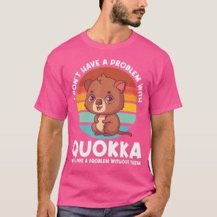 I Don'T Have A Problem With Quokka Capybaras T-Shirt