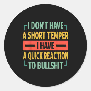 I Don't Have A Short Temper - Quick Reaction To Bu Classic Round Sticker