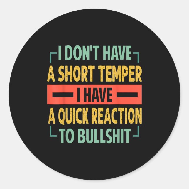 I Don't Have A Short Temper - Quick Reaction To Bu Classic Round Sticker (Front)