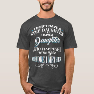 I Dont Have A Step Daughter I Have A Daughter T T-Shirt