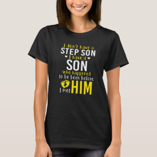 I Don't Have A Step Son I Have A Son To Be Born Be T-Shirt