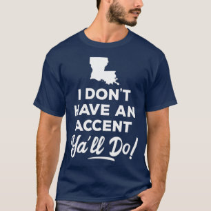 I Dont Have An Accent Yall Do Louisiana Gift T-Shirt