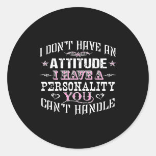 I Don't Have An Attitude I Have A Ity You Can't Ha Classic Round Sticker
