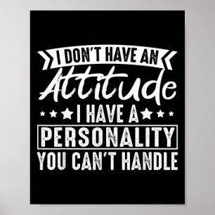 I Don't Have An Attitude I Have A Ity You Can't  Poster
