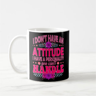 I Don't Have An Attitude I Have A Personality You  Coffee Mug