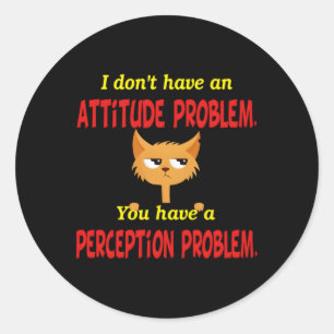 I Don'T Have An Attitude Problem Cat Pun Humour Classic Round Sticker